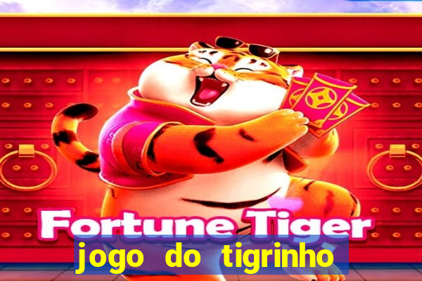 jogo do tigrinho ganha dinheiro de verdade